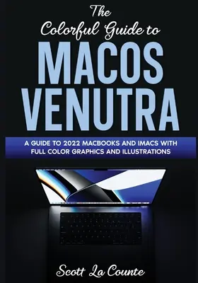 Farebný sprievodca systémom MacOS Ventura: Sprievodca aktualizáciou systému MacOS Ventura v roku 2022 (verzia 13) s farebnou grafikou a ilustráciami - The Colorful Guide to MacOS Ventura: A Guide to the 2022 MacOS Ventura Update (Version 13) with Full Color Graphics and Illustrations