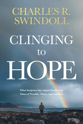 Držať sa nádeje: Čo hovorí Písmo o tom, ako prežiť časy ťažkostí, chaosu a nešťastia - Clinging to Hope: What Scripture Says about Weathering Times of Trouble, Chaos, and Calamity