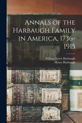 Letopisy rodiny Harbaughovcov v Amerike, 1736-1915 - Annals of the Harbaugh Family in America, 1736-1915