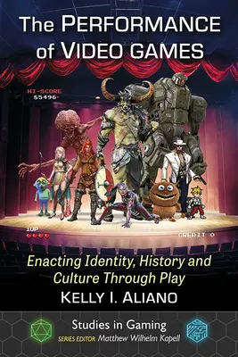 The Performance of Video Games: Hranie videohier: herná literatúra: herná identita, história a kultúra prostredníctvom hry (Enacting Identity, History and Culture Through Play) - The Performance of Video Games: Enacting Identity, History and Culture Through Play