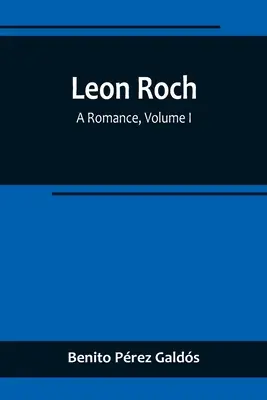 Leon Roch: Román, I. diel - Leon Roch: A Romance, Volume I