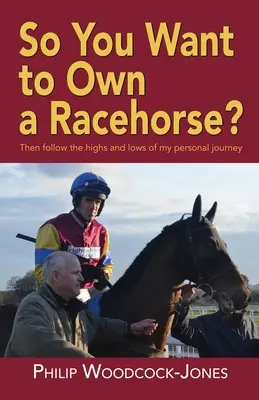 Chcete vlastniť dostihového koňa? Potom sledujte vzostupy a pády mojej osobnej cesty - So you want to own a racehorse?: Then follow the highs and lows of my personal journey