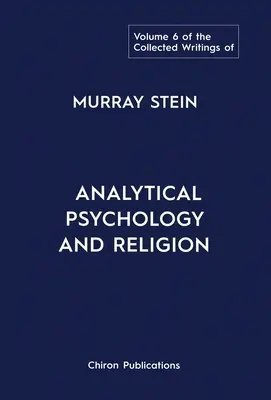 Zbierka spisov Murraya Steina: Svazek 6: Analytická psychológia a náboženstvo - The Collected Writings of Murray Stein: Volume 6: Analytical Psychology And Religion