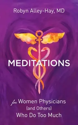 Meditácie pre lekárky (a iné), ktoré robia príliš veľa - Meditations for Women Physicians (and Others) Who Do Too Much