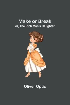 Make or Break; or, The Rich Man's Daughter
