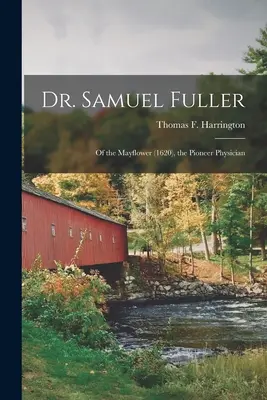 Dr. Samuel Fuller: z lode Mayflower (1620), priekopnícky lekár (Harrington Thomas F. (Thomas Francis)) - Dr. Samuel Fuller: of the Mayflower (1620), the Pioneer Physician (Harrington Thomas F. (Thomas Francis))