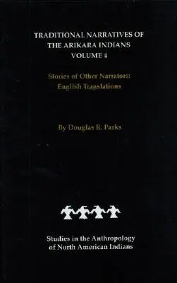 Tradičné rozprávania Indiánov Arikara, anglické preklady, zväzok 4: Príbehy ďalších rozprávačov - Traditional Narratives of the Arikara Indians, English Translations, Volume 4: Stories of Other Narrators
