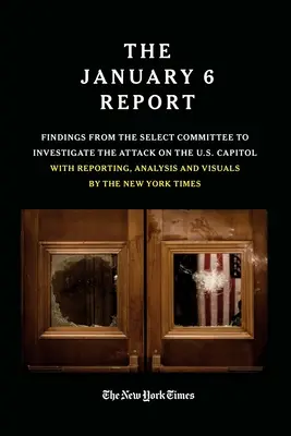 Správa zo 6. januára: Správa zo 6. januára: Zistenia osobitného výboru na vyšetrenie útoku na Kapitol v USA s reportážami, analýzami a vizuálmi - The January 6 Report: Findings from the Select Committee to Investigate the Attack on the U.S. Capitol with Reporting, Analysis and Visuals