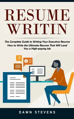 Písanie životopisu: Ako napísať dokonalý životopis, ktorý vám prinesie vysoko platené miesto? - Resume Writing: The Complete Guide to Writing Your Executive Resume (How to Write the Ultimate Resume That Will Land You a High-paying