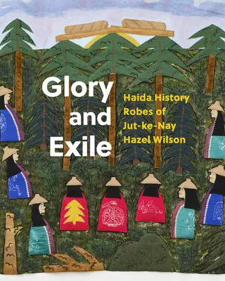 Sláva a vyhnanstvo: História Haidy Rúcha Jut-Ke-Nay Hazel Wilsonovej - Glory and Exile: Haida History Robes of Jut-Ke-Nay Hazel Wilson