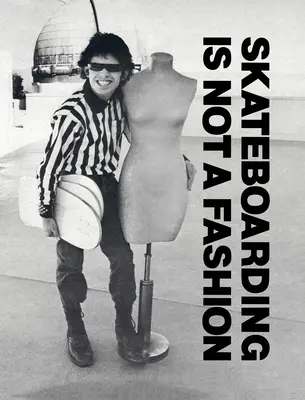 Skateboarding nie je móda: Revidované a rozšírené vydanie - Skateboarding Is Not a Fashion: Revised and Expanded Edition