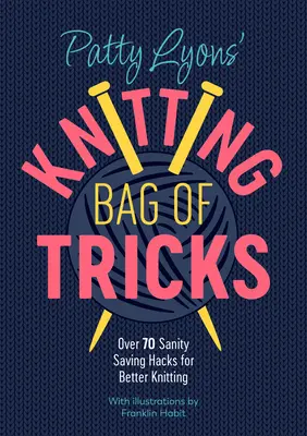 Pletacie tašky Patty Lyonsovej: Viac ako 70 háčikov na úsporu zdravia pre lepšie pletenie - Patty Lyons' Knitting Bag of Tricks: Over 70 Sanity Saving Hacks for Better Knitting
