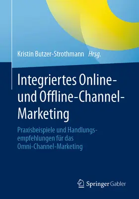 Integrovaný marketing online a offline kanálov: Praktické príklady a odporúčania pre omni-Channel marketing - Integriertes Online- Und Offline-Channel-Marketing: Praxisbeispiele Und Handlungsempfehlungen Fr Das Omni-Channel-Marketing