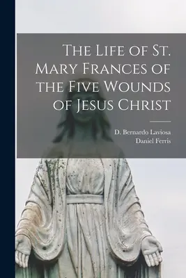 Život svätej Márie Františky z piatich rán Ježiša Krista - The Life of St. Mary Frances of the Five Wounds of Jesus Christ
