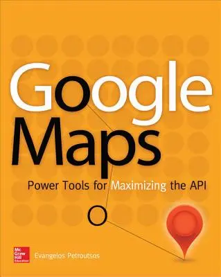 Mapy Google: Google Google Maps: Nástroje na maximalizáciu rozhrania API - Google Maps: Power Tools for Maximizing the API
