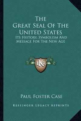 Veľká pečať Spojených štátov: Jej história, symbolika a posolstvo pre nový vek - The Great Seal Of The United States: Its History, Symbolism And Message For The New Age