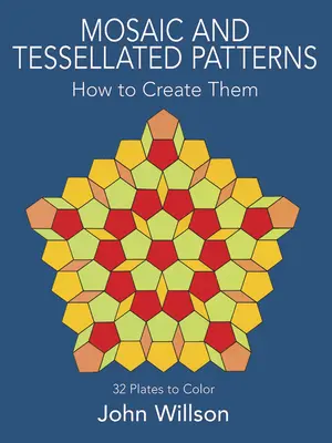 Mozaikové a teselové vzory: Ako ich vytvoriť, s 32 tabuľkami na vyfarbenie - Mosaic and Tessellated Patterns: How to Create Them, with 32 Plates to Color