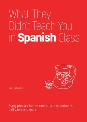 Čo vás nenaučili na hodinách španielčiny: Slangové frázy pre kaviareň, klub, bar, spálňu, loptovú hru a iné - What They Didn't Teach You in Spanish Class: Slang Phrases for the Cafe, Club, Bar, Bedroom, Ball Game and More