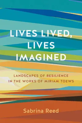 Životy prežité, životy predstavované: Landscapes of Resilience in the Works of Miriam Toews - Lives Lived, Lives Imagined: Landscapes of Resilience in the Works of Miriam Toews