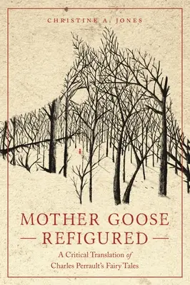 Mother Goose Refigured: Rozprávky Charlesa Perraulta: kritický preklad - Mother Goose Refigured: A Critical Translation of Charles Perrault's Fairy Tales