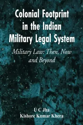 Koloniálna stopa v indickom vojenskom právnom systéme Vojenské právo: Vtedy, teraz a ďalej - Colonial Footprint in the Indian Military Legal System Military Law: Then, Now and Beyond