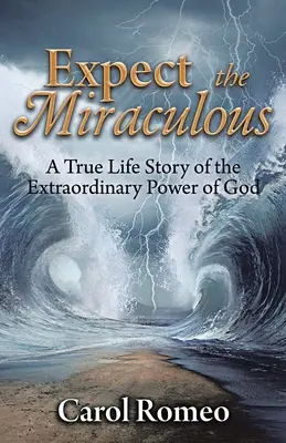 Očakávajte zázrak: Skutočný životný príbeh o mimoriadnej Božej moci - Expect the Miraculous: A True Life Story of the Extraordinary Power of God