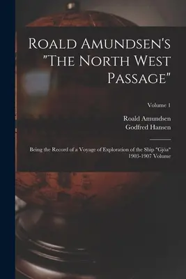 Roald Amundsen's The North West Passage: Záznam o prieskumnej plavbe lode Gja v rokoch 1903-1907; 1. zväzok - Roald Amundsen's The North West Passage: Being the Record of a Voyage of Exploration of the Ship Gja 1903-1907 Volume; Volume 1