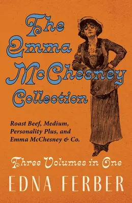 Zbierka Emma McChesneyová - tri zväzky v jednom;Roast Beef - Medium, Personality Plus a Emma McChesneyová & Co. - The Emma McChesney Collection - Three Volumes in One;Roast Beef - Medium, Personality Plus, and Emma McChesney & Co.