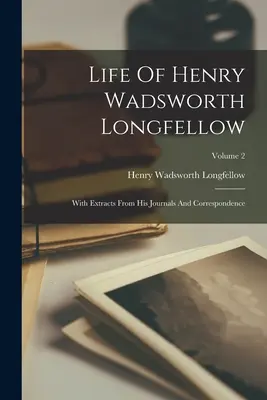 Život Henryho Wadswortha Longfellowa: S výňatkami z jeho denníkov a korešpondencie; 2. diel - Life Of Henry Wadsworth Longfellow: With Extracts From His Journals And Correspondence; Volume 2