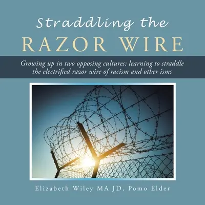 Straddling the Razor Wire: Dospievanie v dvoch protichodných kultúrach: Učenie sa prekonávať elektrické ostnaté drôty rasizmu a iných izmov - Straddling the Razor Wire: Growing up in Two Opposing Cultures: Learning to Straddle the Electrified Razor Wire of Racism and Other Isms
