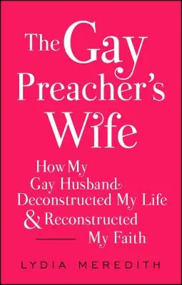 Manželka homosexuálneho kazateľa: Ako môj homosexuálny manžel rozvrátil môj život a zrekonštruoval moju vieru - The Gay Preacher's Wife: How My Gay Husband Deconstructed My Life and Reconstructed My Faith