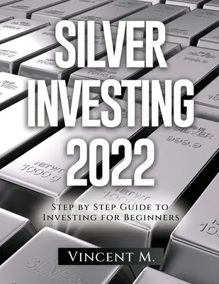 Investovanie do striebra 2022: Sprievodca investovaním pre začiatočníkov krok za krokom - Silver Investing 2022: Step by Step Guide to Investing for Beginners