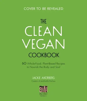 Čistá vegánska kuchárka: 60 receptov z plnohodnotných potravín na rastlinnej báze, ktoré vyživia vaše telo a dušu - The Clean Vegan Cookbook: 60 Whole-Food, Plant-Based Recipes to Nourish Your Body and Soul