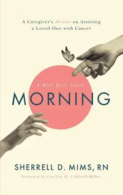 Počkám do rána: Spomienky opatrovateľky na pomoc blízkej osobe s rakovinou - I Will Wait Until Morning: A Caregiver's Memoir on Assisting a Loved One with Cancer