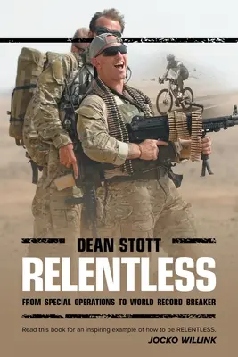 Neúnavne: Dean Stott: od špeciálnych operácií po svetového rekordéra - Relentless: Dean Stott: from Special Operations to World Record Breaker