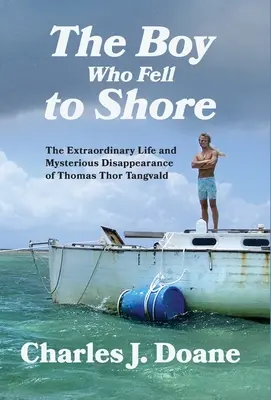 Chlapec, ktorý spadol na breh: Mimoriadny život a záhadné zmiznutie Thomasa Thora Tangvalda - The Boy Who Fell to Shore: The Extraordinary Life and Mysterious Disappearance of Thomas Thor Tangvald
