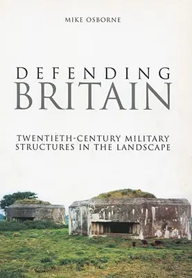Obrana Británie: Vojenské stavby v krajine dvadsiateho storočia - Defending Britain: Twentieth-Century Military Structures in the Landscape