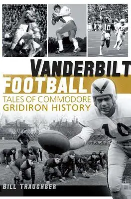 Vanderbilt Football: Príbehy z histórie Commodore Gridiron - Vanderbilt Football: Tales of Commodore Gridiron History
