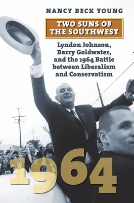 Dve slnká juhozápadu: Lyndon Johnson, Barry Goldwater a boj medzi liberalizmom a konzervativizmom v roku 1964 - Two Suns of the Southwest: Lyndon Johnson, Barry Goldwater, and the 1964 Battle Between Liberalism and Conservatism