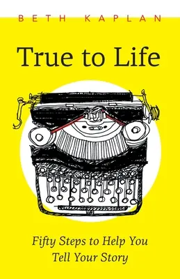 Pravda o živote: Päťdesiat krokov, ktoré vám pomôžu napísať váš príbeh - True to Life: Fifty Steps to Help You Write Your Story