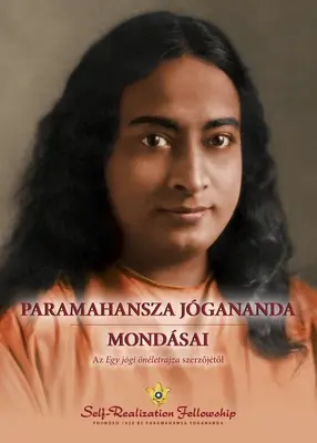 Paramahansza Jgananda mondsai (Výroky Paramahansy Joganandu - maďarsky) - Paramahansza Jgananda mondsai (Sayings of Paramahansa Yogananda--Hungarian)