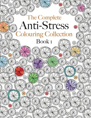 Kompletná zbierka antistresových omaľovánok Kniha 1: Dokonalá zbierka upokojujúcich omaľovánok - The Complete Anti-stress Colouring Collection Book 1: The ultimate calming colouring book collection