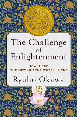 Výzva osvietenia: Teraz, tu, sa otáča nové koleso Dharmy - The Challenge of Enlightenment: Now, Here, the New Dharma Wheel Turns