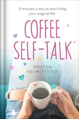 Coffee Self-Talk: 5 minút denne, aby ste začali žiť svoj magický život - Coffee Self-Talk: 5 Minutes a Day to Start Living Your Magical Life