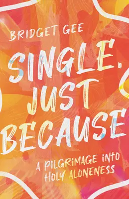Single, Just Because (Slobodný, len preto, že: Púť do svätej samoty - Single, Just Because: A Pilgrimage Into Holy Aloneness