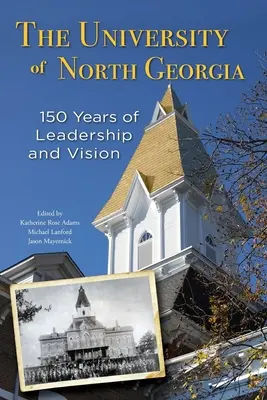 The University of North Georgia: 150 rokov vedenia a vízie - The University of North Georgia: 150 Years of Leadership and Vision