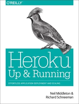 Heroku: Hrdinovia: Hrdinstvo na internete: Spustenie a prevádzka: Nasadenie a škálovanie aplikácií bez námahy - Heroku: Up and Running: Effortless Application Deployment and Scaling