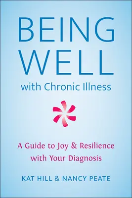 Byť zdravý s chronickým ochorením: Príručka pre radosť a odolnosť s vašou diagnózou - Being Well with Chronic Illness: A Guide to Joy & Resilience with Your Diagnosis