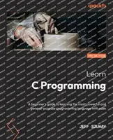 Naučte sa programovať v jazyku C - druhé vydanie: Príručka pre začiatočníkov, ako sa ľahko naučiť najvýkonnejší a najvšeobecnejší programovací jazyk - Learn C Programming - Second Edition: A beginner's guide to learning the most powerful and general-purpose programming language with ease