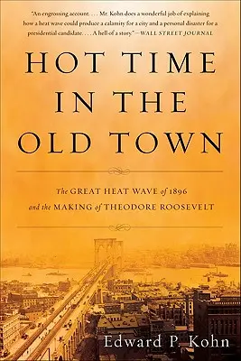 Horúci čas v starom meste: Veľká vlna horúčav v roku 1896 a tvorba Theodora Roosevelta - Hot Time in the Old Town: The Great Heat Wave of 1896 and the Making of Theodore Roosevelt